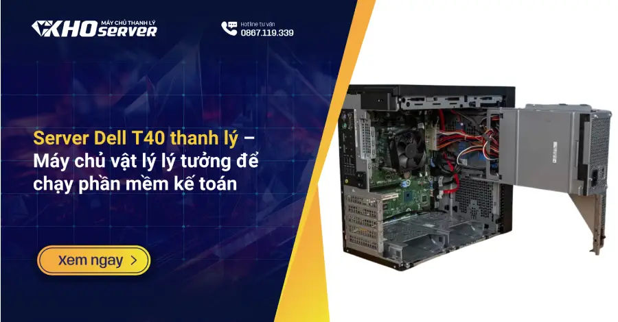 Server Dell T40 thanh lý – Máy chủ vật lý lý tưởng để chạy phần mềm kế toán
