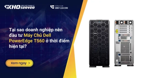 Tại sao doanh nghiệp nên đầu tư Máy Chủ Dell PowerEdge T560 ở thời điểm hiện tại