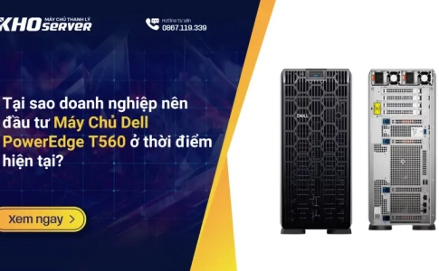 Tại sao doanh nghiệp nên đầu tư Máy Chủ Dell PowerEdge T560 ở thời điểm hiện tại