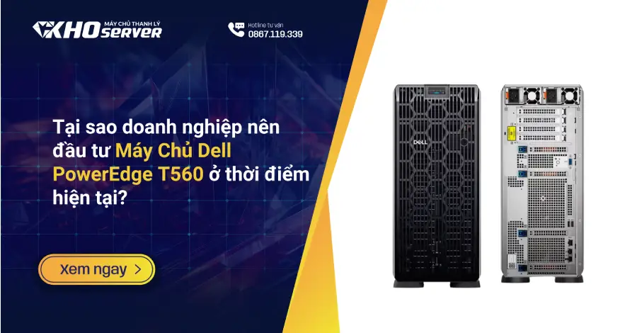 Tại sao doanh nghiệp nên đầu tư Máy Chủ Dell PowerEdge T560 ở thời điểm hiện tại