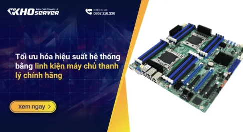 Tối ưu hóa hiệu suất hệ thống bằng linh kiện máy chủ thanh lý chính hãng