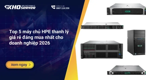 Top 5 máy chủ HPE thanh lý giá rẻ đáng mua nhất cho doanh nghiệp 2026