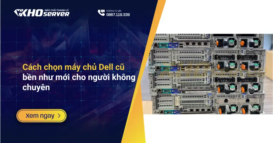 Cách chọn máy chủ Dell cũ bền như mới cho người không chuyên