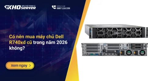 Có nên mua máy chủ Dell R740xd cũ trong năm 2026 không?