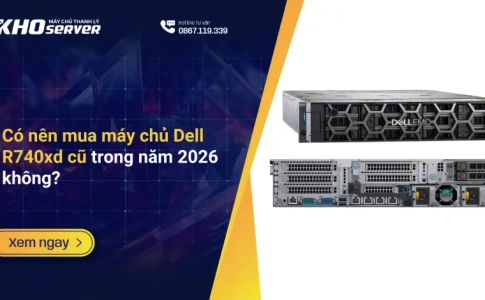 Có nên mua máy chủ Dell R740xd cũ trong năm 2026 không?