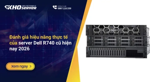Đánh giá hiệu năng thực tế của server Dell R740 cũ hiện nay 2026