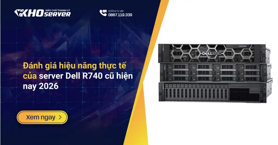 Đánh giá hiệu năng thực tế của server Dell R740 cũ hiện nay 2026