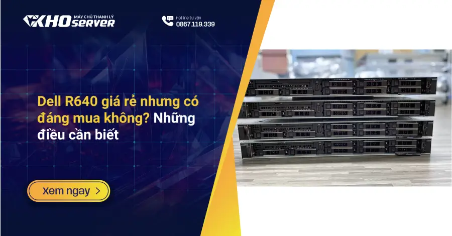 Dell R640 giá rẻ nhưng có đáng mua không?