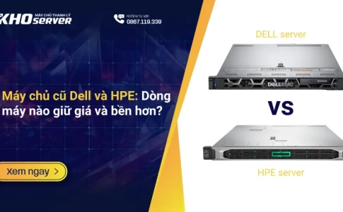 Máy chủ cũ Dell và HPE: Dòng máy nào giữ giá và bền hơn?