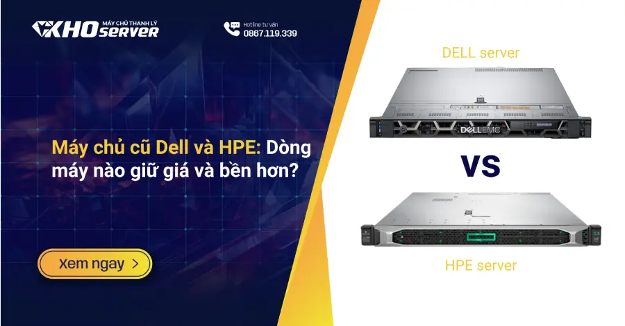 Máy chủ cũ Dell và HPE: Dòng máy nào giữ giá và bền hơn?