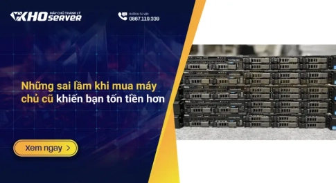 Những sai lầm khi mua máy chủ cũ khiến bạn tốn tiền hơn