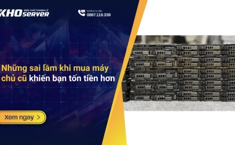 Những sai lầm khi mua máy chủ cũ khiến bạn tốn tiền hơn