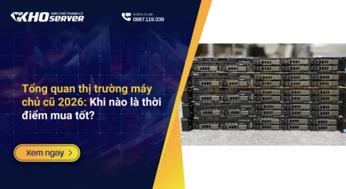 Tổng quan thị trường máy chủ cũ 2026: Khi nào là thời điểm mua tốt?