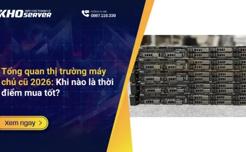 Tổng quan thị trường máy chủ cũ 2026: Khi nào là thời điểm mua tốt?