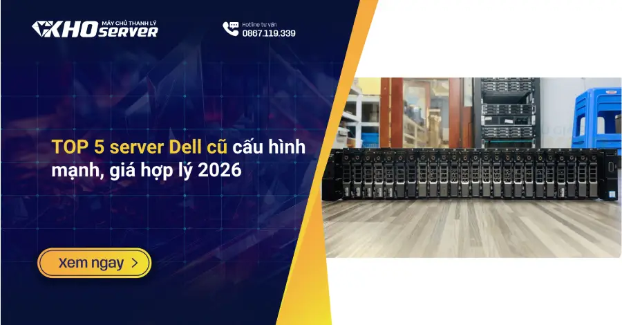 TOP 5 server Dell cũ cấu hình mạnh, giá hợp lý 2026