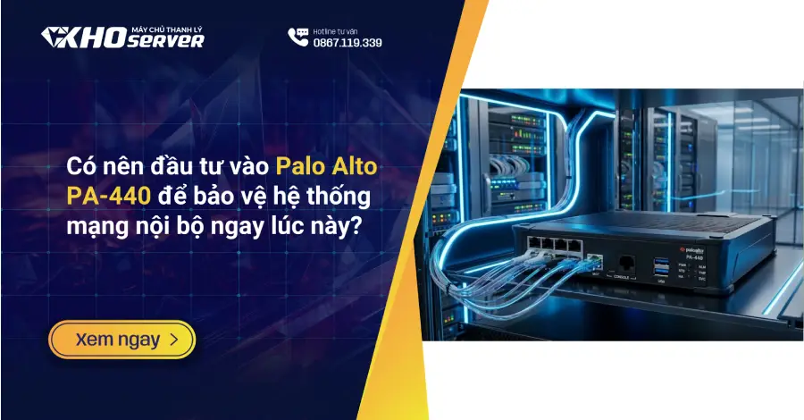 Có nên đầu tư vào Palo Alto PA-440 để bảo vệ hệ thống mạng nội bộ ngay lúc này