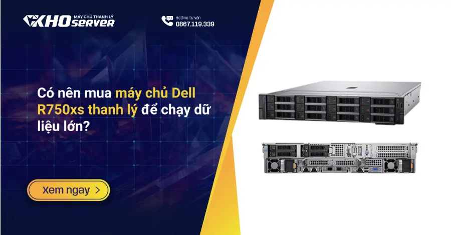 Có nên mua máy chủ Dell R750xs thanh lý để chạy dữ liệu lớn?