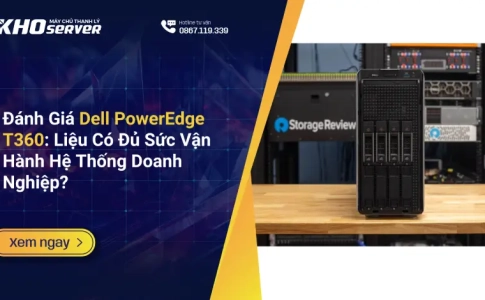 Đánh Giá Dell PowerEdge T360 Liệu Có Đủ Sức Vận Hành Hệ Thống Doanh Nghiệp