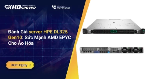 Đánh Giá server HPE DL325 Gen10 Sức Mạnh AMD EPYC Cho Ảo Hóa
