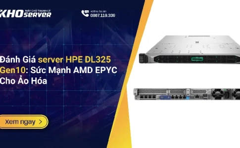 Đánh Giá server HPE DL325 Gen10 Sức Mạnh AMD EPYC Cho Ảo Hóa