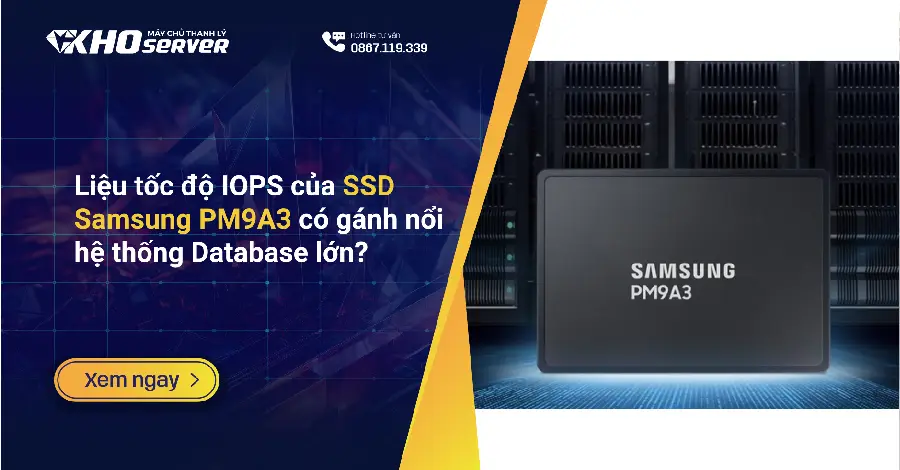 Liệu tốc độ IOPS của SSD Samsung PM9A3 có gánh nổi hệ thống Database lớn?