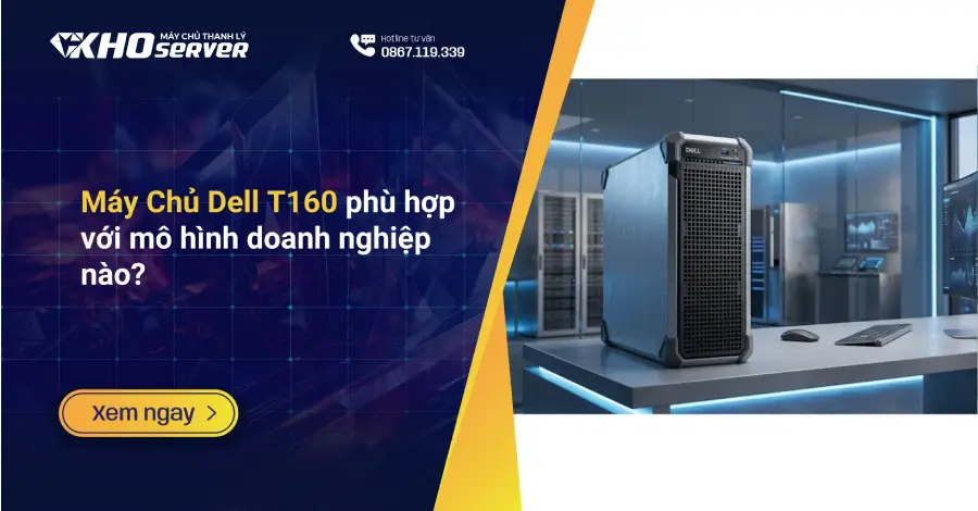 Máy Chủ Dell T160 phù hợp với mô hình doanh nghiệp nào