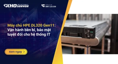 Máy chủ HPE DL320 Gen11 Vận hành bền bỉ, bảo mật tuyệt đối cho hệ thống IT