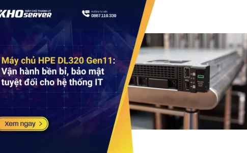 Máy chủ HPE DL320 Gen11 Vận hành bền bỉ, bảo mật tuyệt đối cho hệ thống IT