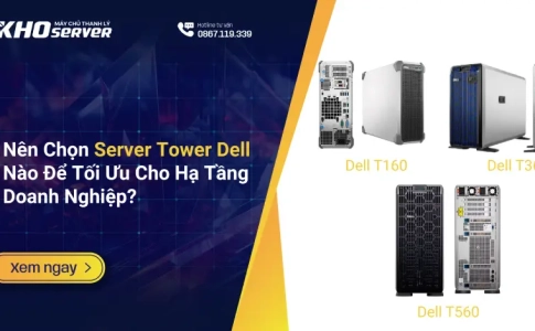 Nên Chọn server Tower Dell Nào Để Tối Ưu Cho Hạ Tầng Doanh Nghiệp