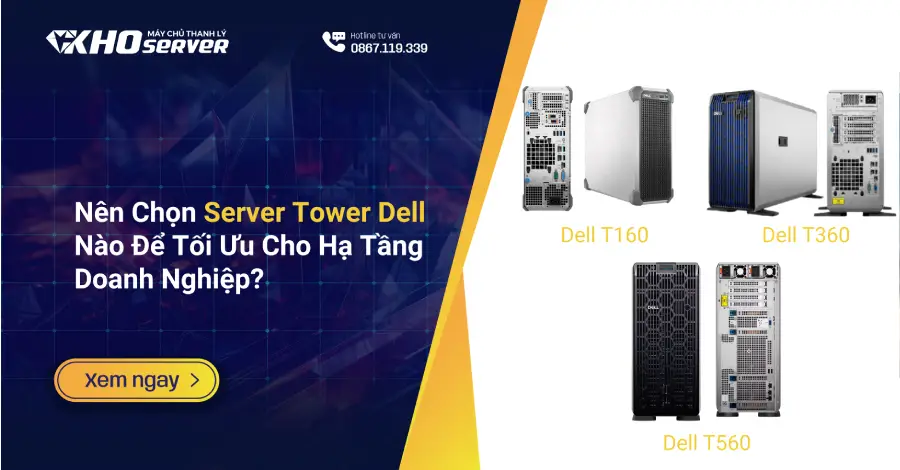 Nên Chọn server Tower Dell Nào Để Tối Ưu Cho Hạ Tầng Doanh Nghiệp