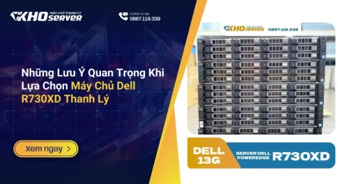 Những Lưu Ý Quan Trọng Khi Lựa Chọn Máy Chủ Dell R730XD Thanh Lý