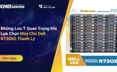 Những Lưu Ý Quan Trọng Khi Lựa Chọn Máy Chủ Dell R730XD Thanh Lý