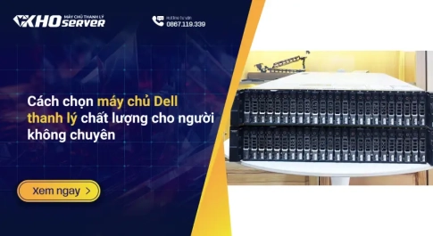 Cách chọn máy chủ Dell thanh lý chất lượng cho người không chuyên