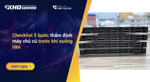 Checklist 5 bước thẩm định máy chủ cũ trước khi xuống tiền