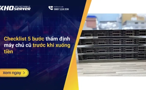 Checklist 5 bước thẩm định máy chủ cũ trước khi xuống tiền