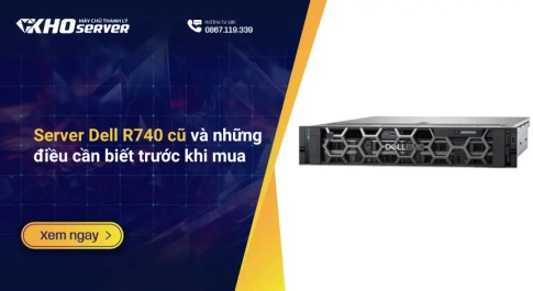 Server Dell R740 cũ và những điều cần biết trước khi mua