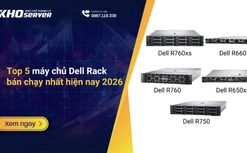 Top 5 máy chủ Dell Rack bán chạy nhất hiện nay 2026