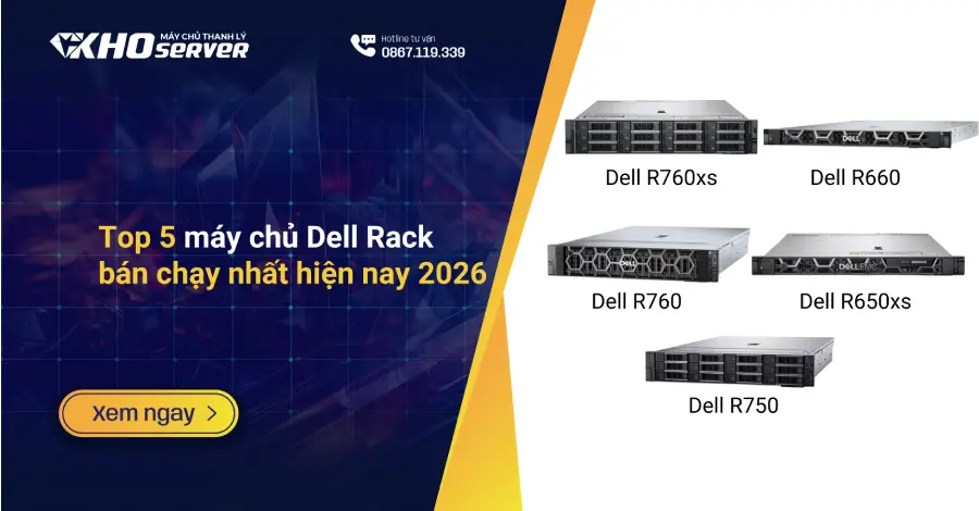 Top 5 máy chủ Dell Rack bán chạy nhất hiện nay 2026