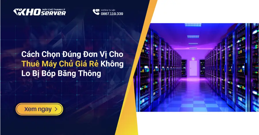 Cách Chọn Đúng Đơn Vị Cho Thuê Máy Chủ Giá Rẻ Không Lo Bị Bóp Băng Thông