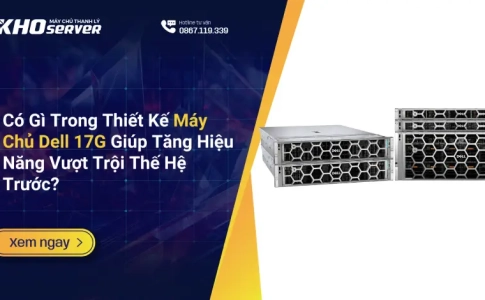 Có Gì Trong Thiết Kế Máy Chủ Dell 17G Giúp Tăng Hiệu Năng Vượt Trội Thế Hệ Trước