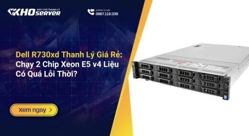Dell R730xd Thanh Lý Giá Rẻ Chạy 2 Chip Xeon E5 v4 Liệu Có Quá Lỗi Thời