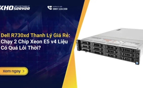 Dell R730xd Thanh Lý Giá Rẻ Chạy 2 Chip Xeon E5 v4 Liệu Có Quá Lỗi Thời