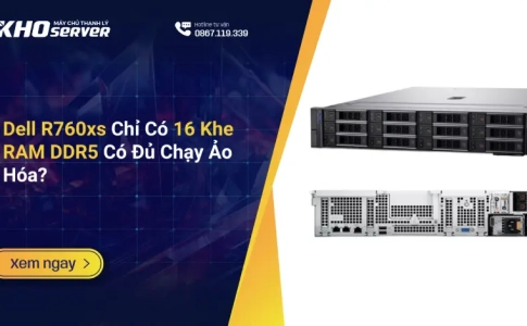 Dell R760xs Chỉ Có 16 Khe RAM DDR5 Có Đủ Chạy Ảo Hóa