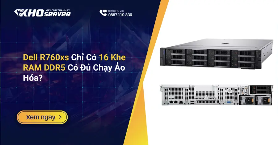 Dell R760xs Chỉ Có 16 Khe RAM DDR5 Có Đủ Chạy Ảo Hóa