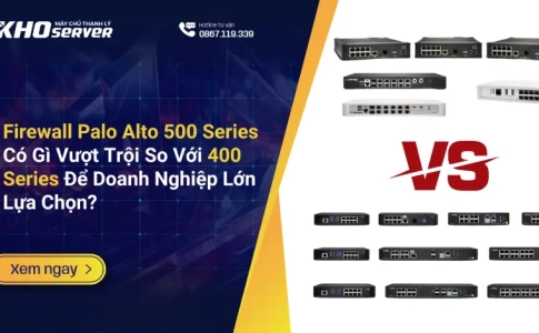 Firewall Palo Alto 500 Series Có Gì Vượt Trội So Với 400 Series Để Doanh Nghiệp Lớn Lựa Chọn