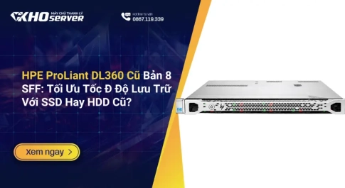 HPE ProLiant DL360 Cũ Bản 8 SFF Tối Ưu Tốc Đ Độ Lưu Trữ Với SSD Hay HDD Cũ