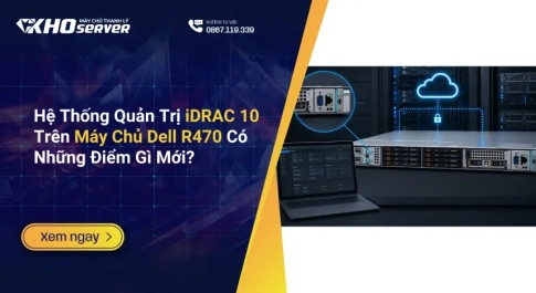 Hệ Thống Quản Trị iDRAC 10 Trên Máy Chủ Dell R470 Có Những Điểm Gì Mới?