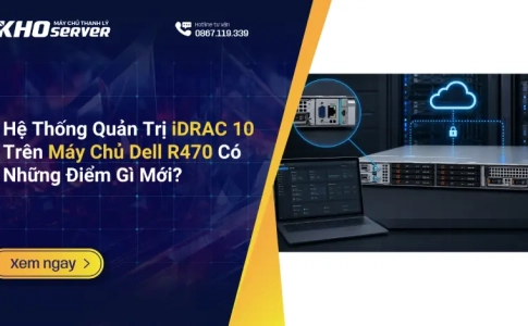 Hệ Thống Quản Trị iDRAC 10 Trên Máy Chủ Dell R470 Có Những Điểm Gì Mới?