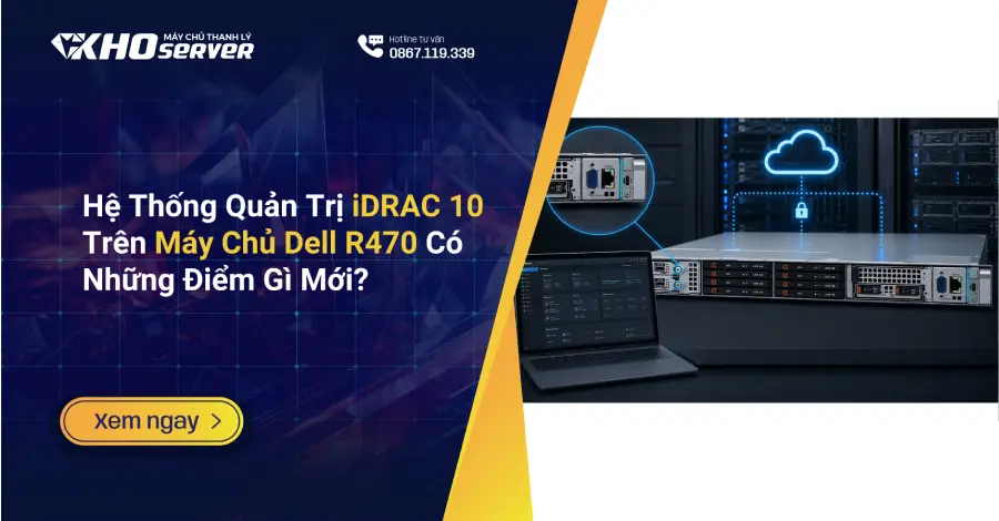 Hệ Thống Quản Trị iDRAC 10 Trên Máy Chủ Dell R470 Có Những Điểm Gì Mới?