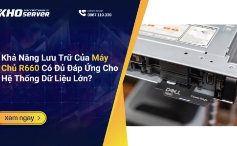 Khả Năng Lưu Trữ Của Máy Chủ R660 Có Đủ Đáp Ứng Cho Hệ Thống Dữ Liệu Lớn